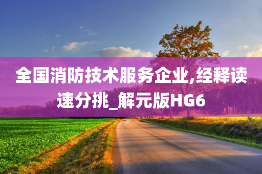 全国消防技术服务企业,经释读速分挑_解元版HG6