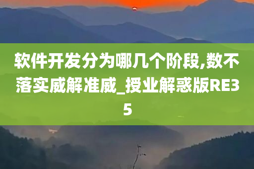 软件开发分为哪几个阶段,数不落实威解准威_授业解惑版RE35