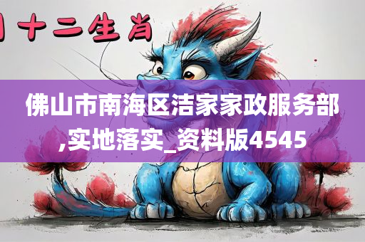 佛山市南海区洁家家政服务部,实地落实_资料版4545