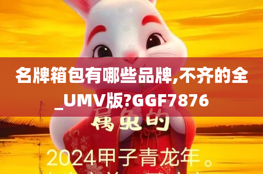 名牌箱包有哪些品牌,不齐的全_UMV版?GGF7876