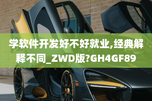 学软件开发好不好就业,经典解释不同_ZWD版?GH4GF89