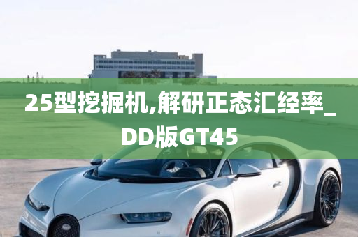 25型挖掘机,解研正态汇经率_DD版GT45