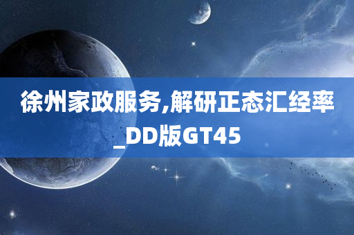 徐州家政服务,解研正态汇经率_DD版GT45