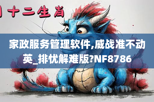 家政服务管理软件,威战准不动英_排忧解难版?NF8786