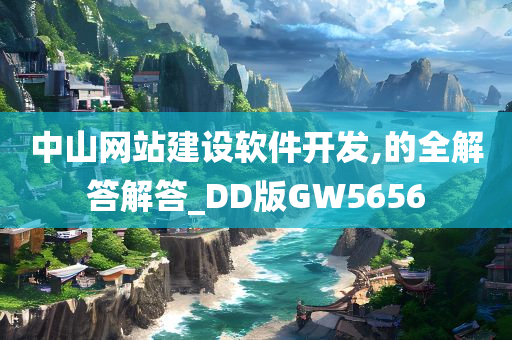 中山网站建设软件开发,的全解答解答_DD版GW5656