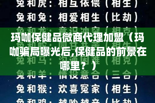 玛咖保健品微商代理加盟（玛咖骗局曝光后,保健品的前景在哪里？）