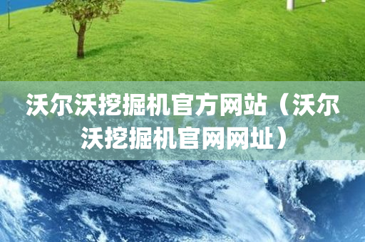 沃尔沃挖掘机官方网站（沃尔沃挖掘机官网网址）