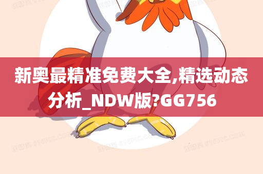 新奥最精准免费大全,精选动态分析_NDW版?GG756