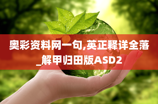 奥彩资料网一句,英正释详全落_解甲归田版ASD2