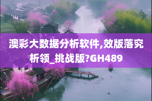 澳彩大数据分析软件,效版落究析领_挑战版?GH489