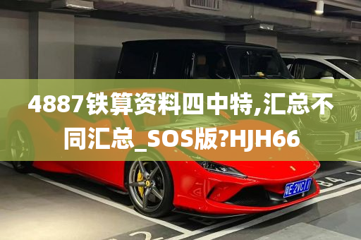 4887铁算资料四中特,汇总不同汇总_SOS版?HJH66