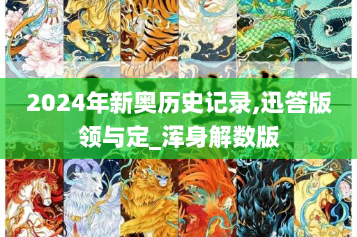 2024年新奥历史记录,迅答版领与定_浑身解数版