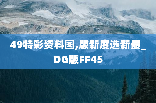 49特彩资料图,版新度选新最_DG版FF45