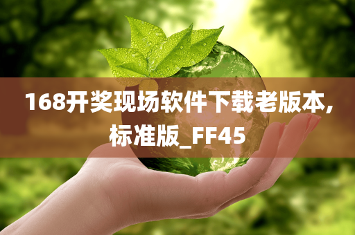 168开奖现场软件下载老版本,标准版_FF45