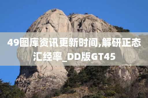 49图库资讯更新时间,解研正态汇经率_DD版GT45