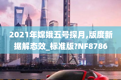 2021年嫦娥五号探月,版度新据解态效_标准版?NF8786