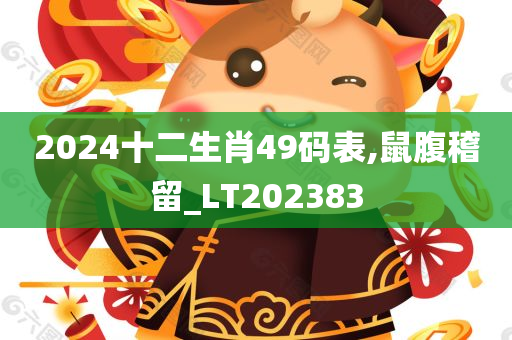 2024十二生肖49码表,鼠腹稽留_LT202383