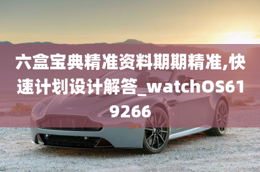 六盒宝典精准资料期期精准,快速计划设计解答_watchOS619266