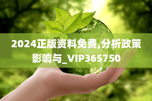 2024正版资料免费,分析政策影响与_VIP365750