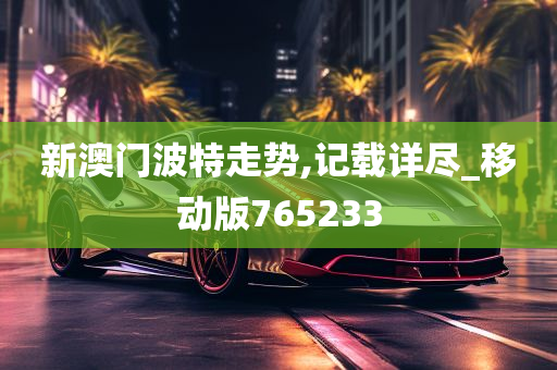 新澳门波特走势,记载详尽_移动版765233