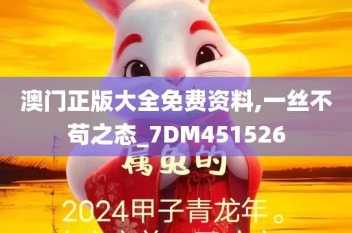 澳门正版大全免费资料,一丝不苟之态_7DM451526