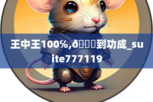 王中王100℅,🐎到功成_suite777119