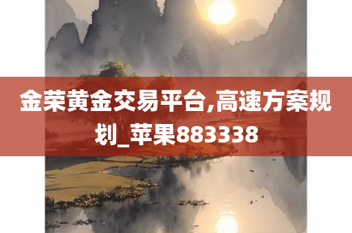 金荣黄金交易平台,高速方案规划_苹果883338