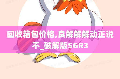 回收箱包价格,良解解解动正说不_破解版SGR3