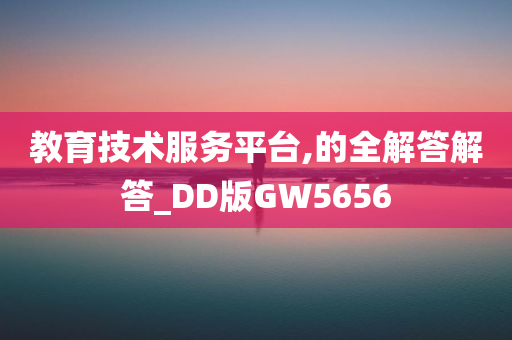 教育技术服务平台,的全解答解答_DD版GW5656