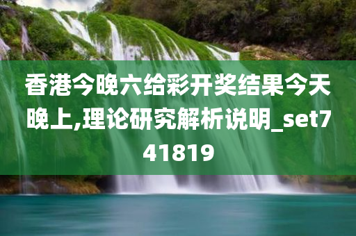 香港今晚六给彩开奖结果今天晚上,理论研究解析说明_set741819