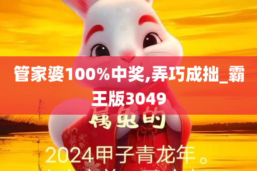 管家婆100%中奖,弄巧成拙_霸王版3049