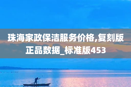 珠海家政保洁服务价格,复刻版正品数据_标准版453