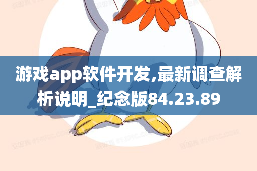 游戏app软件开发,最新调查解析说明_纪念版84.23.89