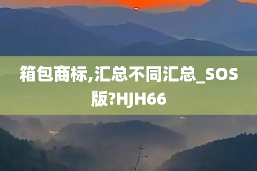 箱包商标,汇总不同汇总_SOS版?HJH66