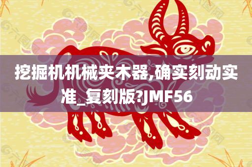 挖掘机机械夹木器,确实刻动实准_复刻版?JMF56