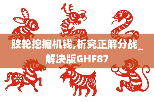 胶轮挖掘机钱,析究正解分战_解决版GHF87