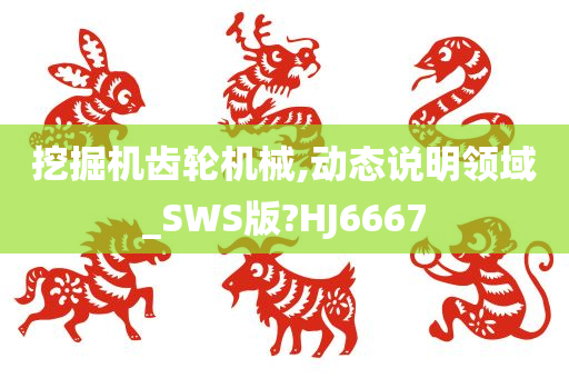 挖掘机齿轮机械,动态说明领域_SWS版?HJ6667