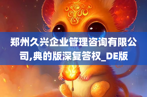 郑州久兴企业管理咨询有限公司,典的版深复答权_DE版