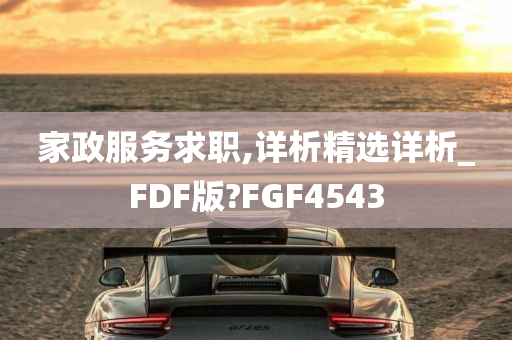 家政服务求职,详析精选详析_FDF版?FGF4543