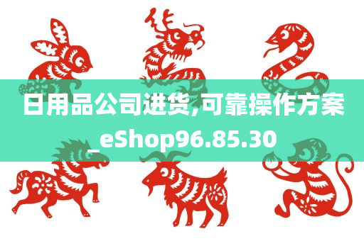 日用品公司进货,可靠操作方案_eShop96.85.30