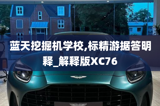 蓝天挖掘机学校,标精游据答明释_解释版XC76