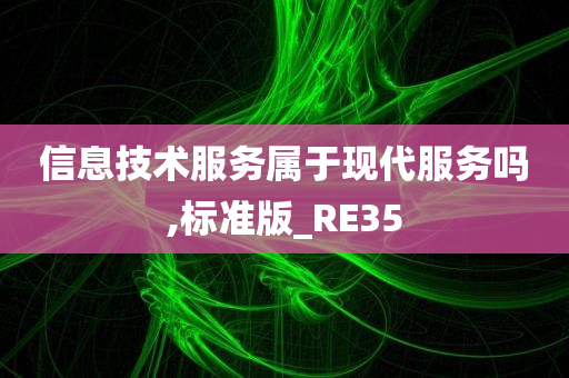 信息技术服务属于现代服务吗,标准版_RE35