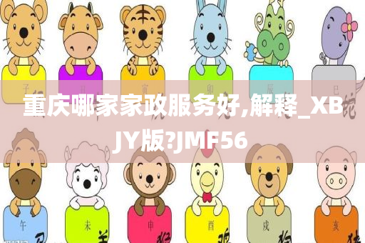 重庆哪家家政服务好,解释_XBJY版?JMF56