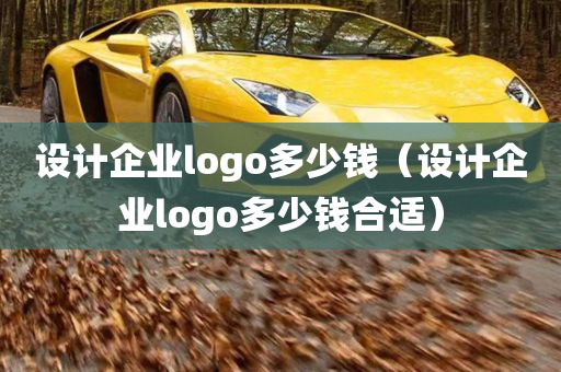 设计企业logo多少钱（设计企业logo多少钱合适）