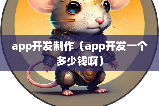 app开发制作（app开发一个多少钱啊）