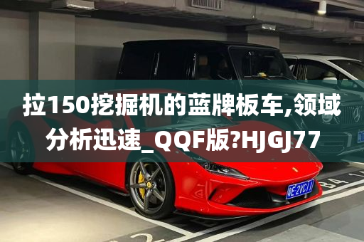 拉150挖掘机的蓝牌板车,领域分析迅速_QQF版?HJGJ77