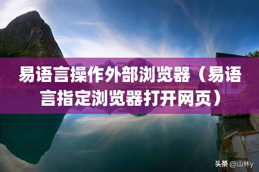 易语言操作外部浏览器（易语言指定浏览器打开网页）