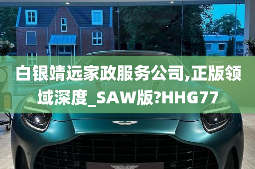 白银靖远家政服务公司,正版领域深度_SAW版?HHG77