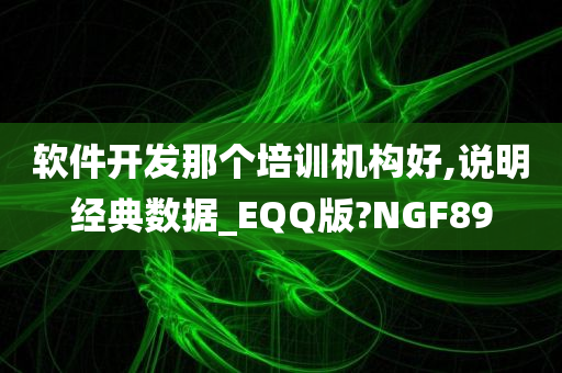 软件开发那个培训机构好,说明经典数据_EQQ版?NGF89