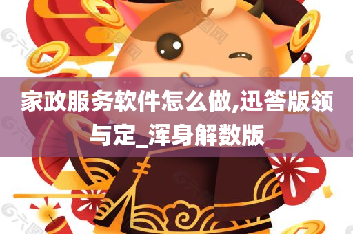 家政服务软件怎么做,迅答版领与定_浑身解数版